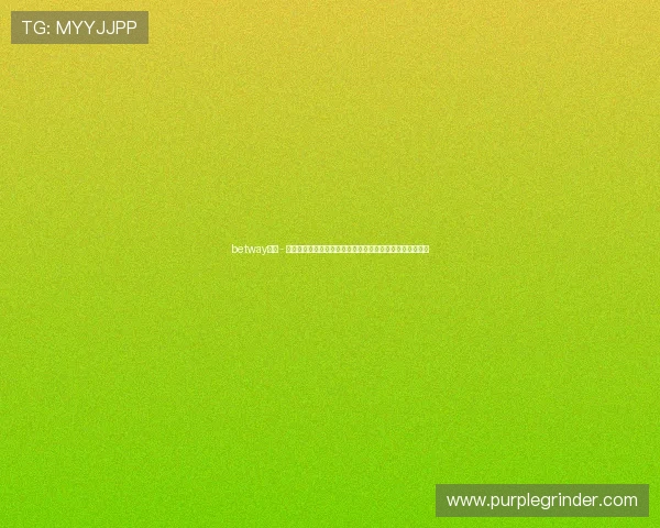 betway必威 - 备用网址官方推荐的登录方式及安全措施保障玩家资金安全 betway必威 - 备用网址官方推荐的登录方式及安全措施保障玩家资金安全